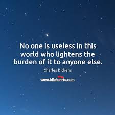 No One Is Useless In This World Who Lightens The Burden Of It To Anyone Else Idlehearts