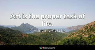 Many of nietzsche's aphorisms have become standard sayings in popular culture. Friedrich Nietzsche Art Is The Proper Task Of Life