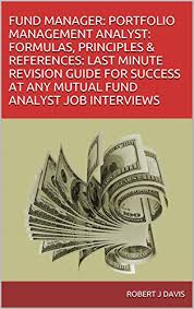 Below is our financial analyst job description. Amazon Com Fund Manager Portfolio Management Analyst Formulas Principles References Last Minute Revision Guide For Success At Any Mutual Fund Analyst Job Interviews Ebook Robert J Davis Kindle Store