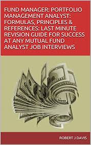 Explore mutual fund openings in your desired locations now! Amazon Com Fund Manager Portfolio Management Analyst Formulas Principles References Last Minute Revision Guide For Success At Any Mutual Fund Analyst Job Interviews Ebook Robert J Davis Kindle Store