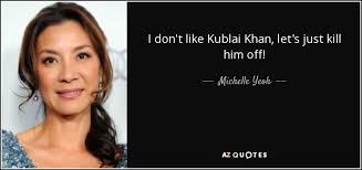 Check spelling or type a new query. Michelle Yeoh Quote I Don T Like Kublai Khan Let S Just Kill Him Off