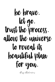 Find the best trust the process quotes, sayings and quotations on picturequotes.com. Be Brave Let Go Trust The Process Allow The Universe To Reveal Its Beautiful Plan For You Amybakeshealthy Universe Quotes Wisdom Quotes Brave Quotes