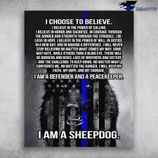 Oct 20, 2020 · recent research shows that owning a dog is good for you physically and emotionally. Amazon Com Robina Fancy I Choose To Believe I Am A Defender And A Peacekeeper I Am A Sheepdog Poster Gift For Men Women On Birthday Xmas Art Print Size 12 X18 16 X24 24 X36
