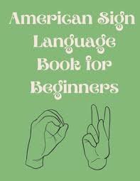 Explore the basics of learning sign language, including the alphabet. American Sign Language Book For Beginners Educational Book Suitable For Children Teens And Adults Contains The Alphabet Numbers And Colors Paperback Words Bookstore