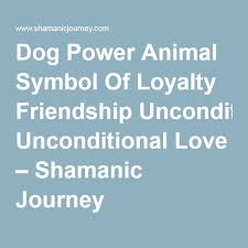 Dog Power Animal Symbol Of Loyalty Friendship Unconditional Love Animal Symbolism Loyalty Symbol Loyalty Friendship