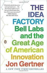 The Idea Factory Bell Labs And The Great Age Of American Innovation Jon Gertner From Its Beginnings In The Bell Labs Book Recommendations Innovation Books