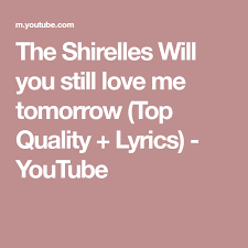 When You Tell Me That You Love Me Julio Iglesias Lyrics The Shirelles Will You Still Love Me Tomorrow Top Quality Lyrics Youtube The Shirelles Lyrics Still Love You