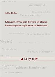 Unsere redaktion an produkttestern verschiedene hersteller & marken ausführlichst analysiert und wir zeigen unseren. Glaserne Decke Und Elefant Im Raum Phraseologische Anglizismen Im Deutschen Fiedler Sabine Amazon De Bucher