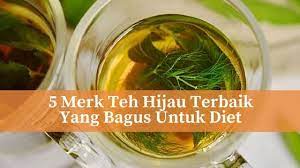 Banyak Merk Teh Hijau Yang Bagus Untuk Diet Yang Anda Bisa Dapatkan Di Pasar Yang Mampu Menurunkan Berat Badan Lalu Merk Apa Yang Terbai Teh Hijau Diet Hijau