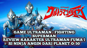 Game Ultraman Fighting Superman Android L Review Character Ultraman Fuma L The Ninja From O 50 Youtube