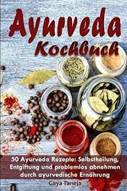 Ayurveda Kochbuch 50 Ayurveda Rezepte Selbstheilung Entgiftung Und Problemlos Abnehmen Durch Ayurvedische Ernahrung24 Mai 2018 Ayurvedisch Ayurveda Rezepte
