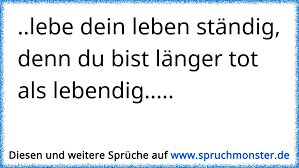 Lebe Dein Leben Ständig Denn Du Bist Länger Tot Als Lebendig