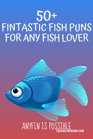 If you have a dream, don't just sit there. 50 Fintastic Fish Puns That Don T Get Any Betta Than This