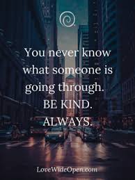 Be kind to thy mother! O S You Never Know What Someone Is Going Through Be Kind Always Lovewideopencom Meme On Me Me