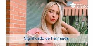 Significado Del Nombre Fernanda No Te Lo Pierdas