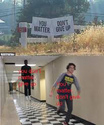 You Always Matter Never Give Up R Memes