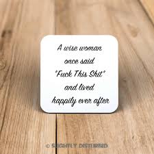 Microwave safe choose size (11 or 15 ounces) choose style (all white or black rim/handle) made of ceramic A Wise Woman Once Said Fuck This Shit Coaster Slightly Disturbed