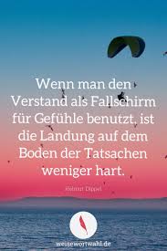 Wenn Man Den Verstand Als Fallschirm Fur Gefuhle Benutzt Ist Die Landung Auf Dem Boden Der Tatsachen Weniger Hart Lebensweisheiten Weise Worte Spruche