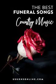 Five songs are selections appropriate to honor the loss of a father; 21 Best Country Funeral Songs Urns Online