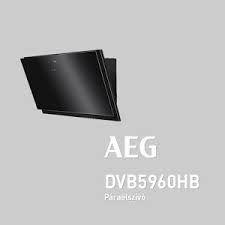 Schaffen sie eine frische und angenehme atmosphäre in ihrer küche, mit einer dunstabzugshaube von aeg. Aeg Dvb5960hb Paraelszivo Markabolt Youtube