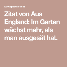 Zitat Von Aus England Im Garten Wachst Mehr Als Man Ausgesat Hat In 2020 Zitate Weisheiten Autoren