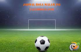 Jadwal Pertandingan Dan Jadwal Siaran Langsung Live Streaming Bola Malam Ini