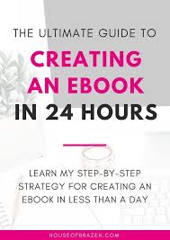 The Ultimate Guide To Creating An Ebook In 24 Hours House Of Brazen Ebook Writing Writing A Book Ebook