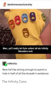 Dankmemeuniversity Man Ya Ll Really Let Kyle Collect All Six Infinity Monsters Smh Ndiecity Now He Ll Be Strong Enough To Punch A Hole In Half Of All The Drywall In Existence The Infinity