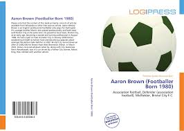 Jun 25, 2021 · exclusive: Aaron Brown Footballer Born 1980 978 613 5 69706 3 6135697064 9786135697063
