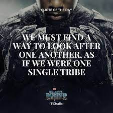 We Must Find A Way To Look After One Another As If We Were One Single Tribe T Challa Black Panther Black Panther Quotes Superhero Quotes Marvel Quotes