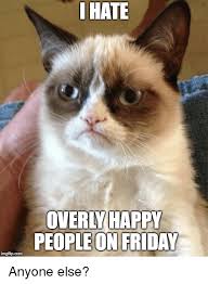 My boyfriend's favorite meme is overly attached girlfriend. Hate Overly Happy People On Friday Imgflipcom Friday Meme On Me Me