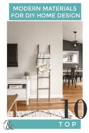 We Are Going To List The Top 10 Modern Materials For Diy Home Decor These Are The Materials You Ll Want To Use In Your Home Diy Modern Materials House Design