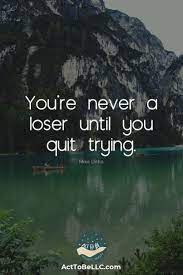 You Re Never A Loser Until You Quit Trying Mike Ditka Good Life Quotes Feeling Positive Inspiring Quotes About Life
