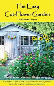 Basil, oregano, sage, mint, lavender, lemon balm, and many others are beautiful as well as aromatic. The Easy Cut Flower Garden Lisa Mason Ziegler Susan Yoder Ackerman 9780983485407 Amazon Com Books