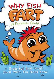 It was not yet given a rating by anyone. Why Fish Fart Gross But True Things You Ll Wish You Didn T Know Gould Francesca Coovert Jp 9780399165986 Amazon Com Books