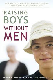 Raising Boys Without Men: How Maverick Moms Are Creating the Next  Generation of Exceptional Men: Peggy Drexler, Linden Gross: 9781579548810:  Amazon.com: Books