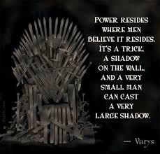 Power Resides Where Men Believe It Resides It S A Trick A Shadow On The Wall And A Very Small Man Can Cast A Very Large Shadow