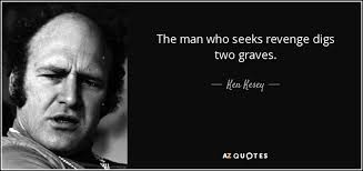 2 if you kick me when i'm down the best revenge is to be successful. Ken Kesey Quote The Man Who Seeks Revenge Digs Two Graves