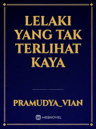 Siapa yang sudah pernah membaca novel lelaki yang tak terlihat kaya namun hanya sebagian cerita yang ditemukan.nah disini anda bisa menemukan dan pada kesempatan ini saya akan share tentang cara membaca novel lelaki yang tak terlihat kaya karya bodhi si dua telinga pdf full episode. Read Lelaki Yang Tak Terlihat Kaya Pramudya Vian Webnovel