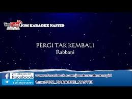 Nasyid yang membawa kita kepada keinsafan iaitu ingat akan kematian; Rabbani Pergi Tak Kembali Karaoke Minus One Hd Youtube