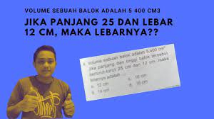 Volume kubus = panjang x lebar x tinggi c. Volume Sebuah Balok Adalah 5400 Cm3 Jika Panjang 25 Dan Lebar 12 Cm Maka Lebarnya Youtube