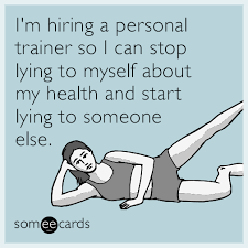 I M Hiring A Personal Trainer So I Can Stop Lying To Myself About My Health And Start Lying To Someone Else Personal Trainer Humor Personal Training Quotes Personal Trainer