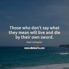 Maybe you would like to learn more about one of these? Those Who Don T Say What They Mean Will Live And Die By Their Own Sword Idlehearts