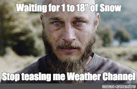 Meme Waiting For 1 To 18 Of Snow Stop Teasing Me Weather Channel All Templates Meme Arsenal Com