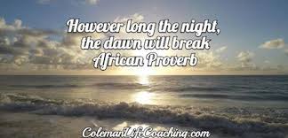 However Long The Night The Dawn Will Break African Proverb Resilience Quotes Https Colemanlifecoaching Com 201 African Proverb Proverbs Positive Quotes