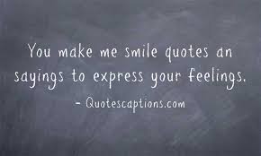 You make me smile more than anyone else in the world. You Make Me Smile Quotes And Saying To Express Your Feelings Quotes Captions