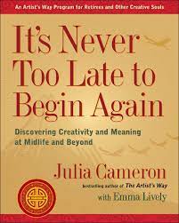 It S Never Too Late To Begin Again Discovering Creativity And Meaning At Midlife And Beyond Amazon Com Br