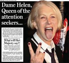 Dame Helen, Queen of the attention seekers...