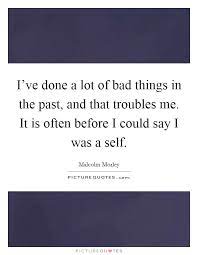 I Ve Done A Lot Of Bad Things In The Past And That Troubles Me Picture Quotes