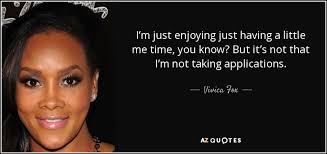 Vivica Fox Quote I M Just Enjoying Just Having A Little Me Time You